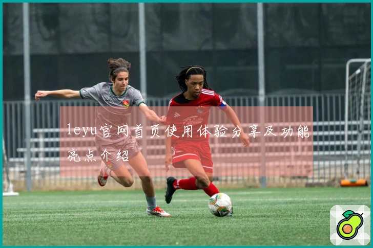 leyu官网首页使用体验分享及功能亮点介绍